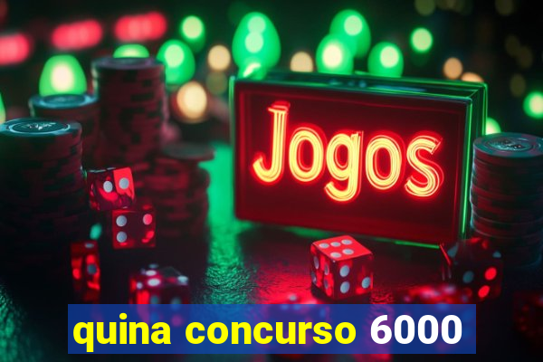 quina concurso 6000